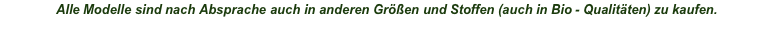 Alle Modelle sind nach Absprache auch in anderen Größen und Stoffen (auch in Bio - Qualitäten) zu kaufen.